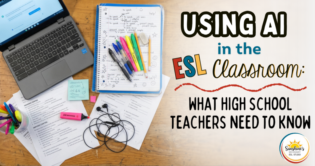 Top-down view of a high school ESL student desk with a Chromebook, grammar worksheets, colorful pens, earbuds, and handwritten English notes about using AI in the ESL classroom.