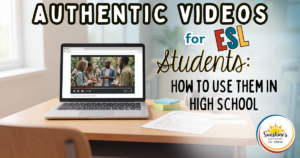 Blog header image showing a laptop with a paused video, classroom materials, and the text Authentic Videos for ESL Students: How to Use Them in High School.